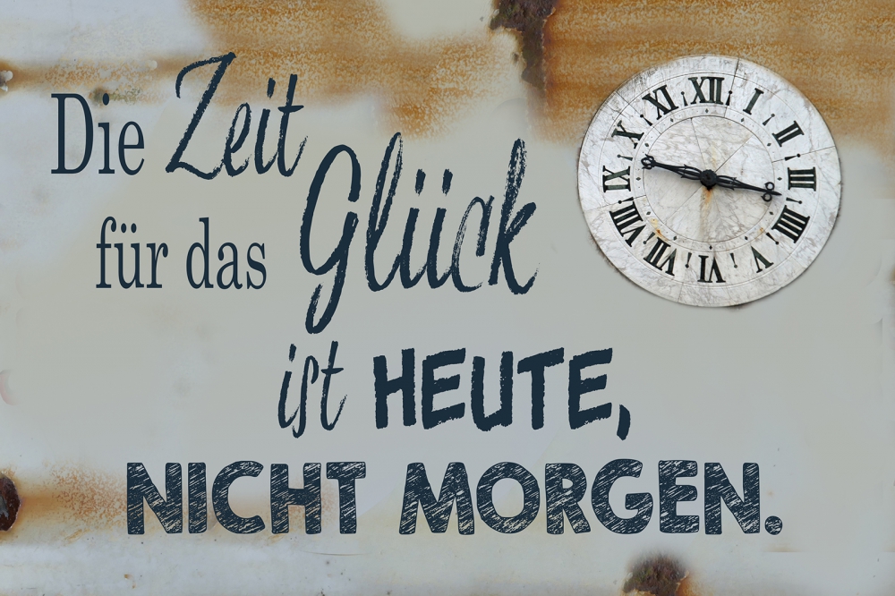 Bild 1 von Blechschild - DIE ZEIT FÜR DAS GLÜCK IST HEUTE, NICHT MORGEN