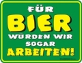 Funschild - FÜR BIER WÜRDEN WIR SOGAR ARBEITEN