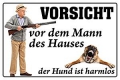 Blechschild - VORSICHT VOR DEM MANN DES HAUSES - DER HUND IST HARMLOS