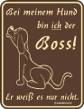 Fun Schild - BEI MEINEM HUND BIN ICH DER BOSS-ER WEISS ES NUR NICHT