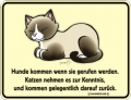 Fun Schild - HUNDE KOMMEN WENN SIE GERUFEN WERDEN. KATZEN NEHMEN