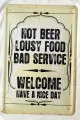 Blechschild - HOT BEER LOUSY FOOD BAD SERVICE-WELCOME HAVE A NICE DAY