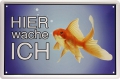 Blechschild-GOLDFISCH-HIER WACHE ICH