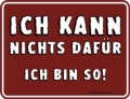 Fun Schild - ICH KANN NICHTS DAFÜR.ICH BIN SO