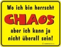 Funschild - WO ICH BIN HERRSCHT CHAOS ABER ICH..